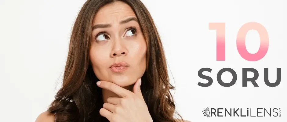 Renkli Lens Kullanımı Hakkında Merak Edilen 10 Soru