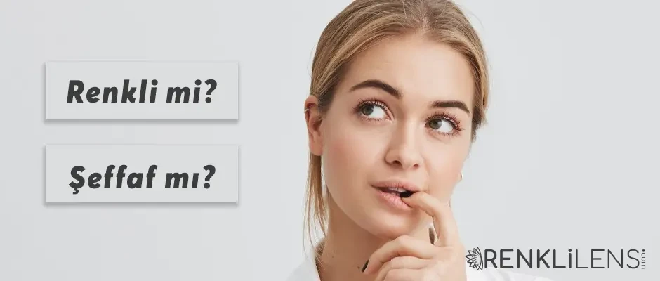 Renkli Lens mi Şeffaf Lens mi?